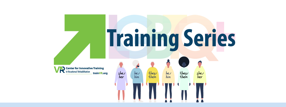 Center for Innovative Training in Vocational Rehabilitation LGBTQ+ Training Series